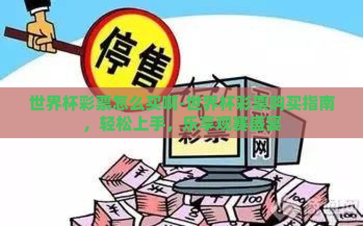 世界杯彩票怎么买啊-世界杯彩票购买指南，轻松上手，乐享观赛盛宴