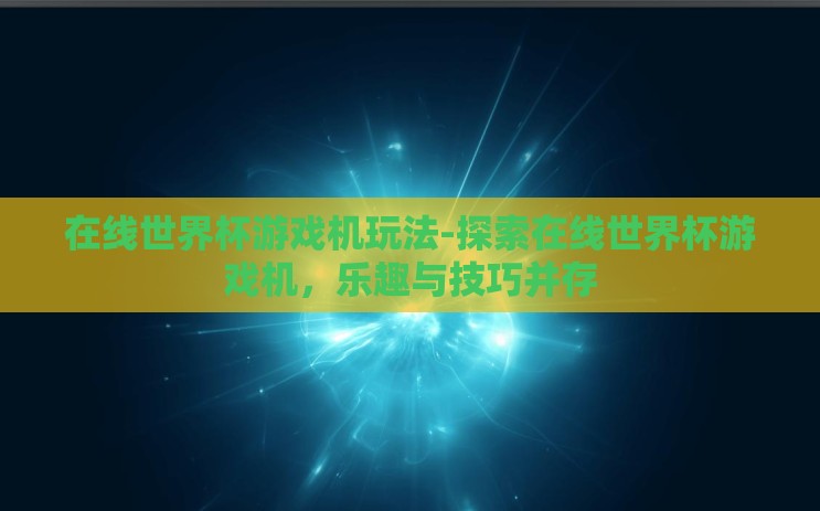 在线世界杯游戏机玩法-探索在线世界杯游戏机，乐趣与技巧并存