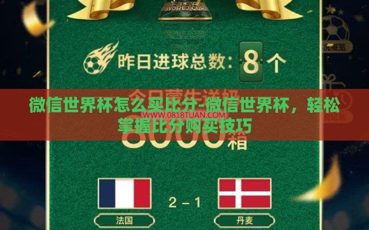 微信世界杯怎么买比分-微信世界杯，轻松掌握比分购买技巧