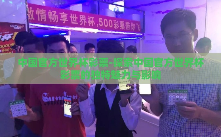 中国官方世界杯彩票-探索中国官方世界杯彩票的独特魅力与影响