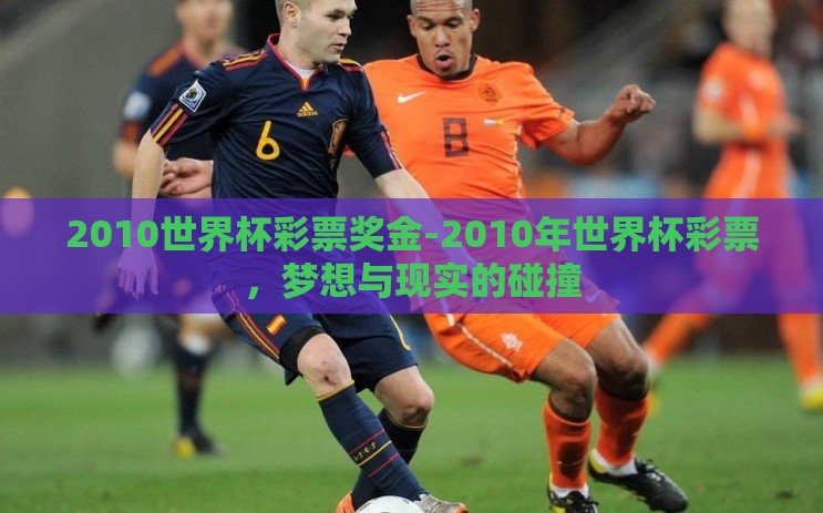 2010世界杯彩票奖金-2010年世界杯彩票,梦想与现实的碰撞 2010世界杯彩票奖金-2010年世界杯彩票,梦想与现实的碰撞